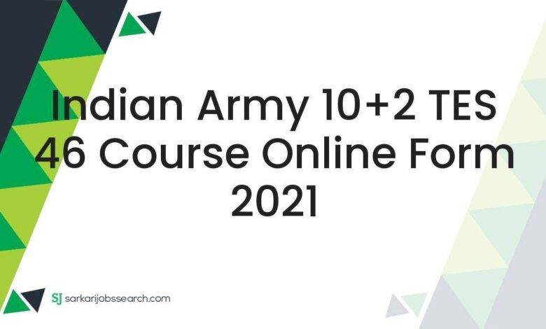 Indian Army 10+2 TES 46 Course Online Form 2021