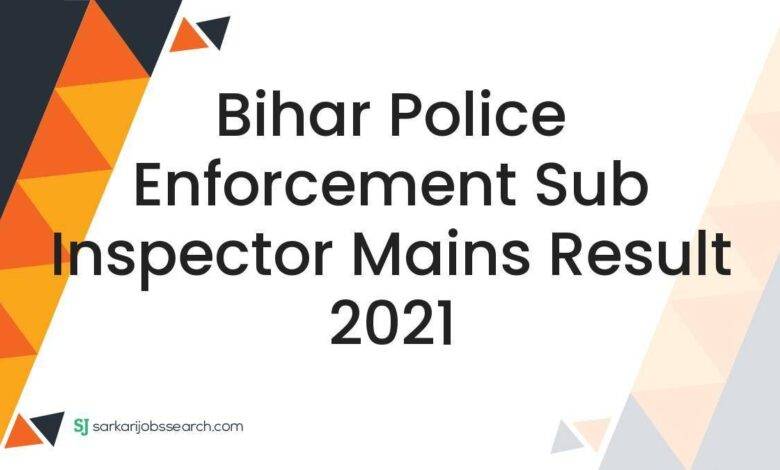 Bihar Police Enforcement Sub Inspector Mains Result 2021