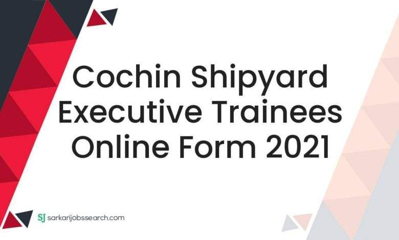 Cochin Shipyard Executive Trainees Online Form 2021 1 Cochin Shipyard Executive Trainees Online Form 2021