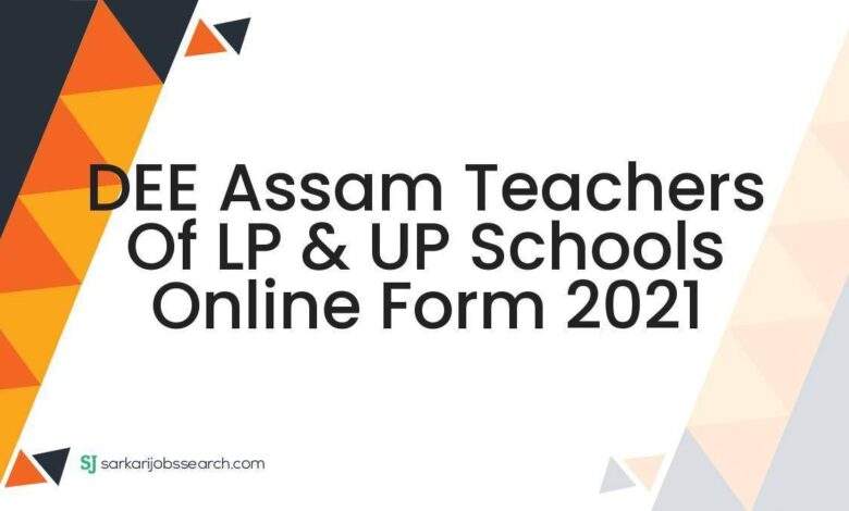 DEE Assam Teachers of LP & UP Schools Online Form 2021