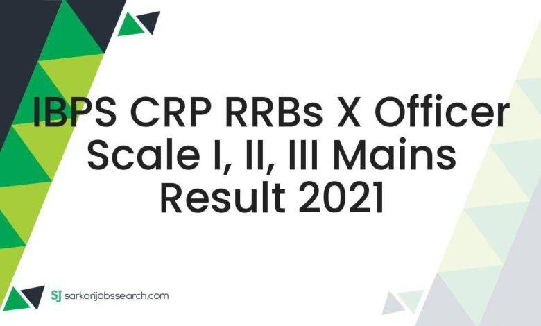 IBPS CRP RRBs X Officer Scale I, II, III Mains Result 2021