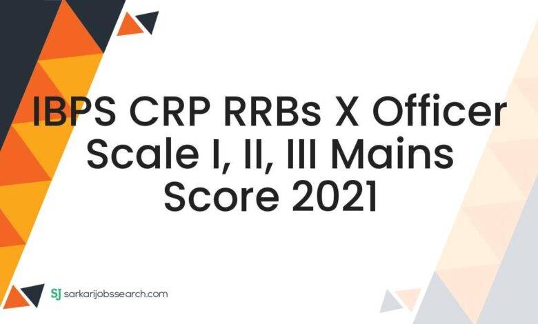 IBPS CRP RRBs X Officer Scale I, II, III Mains Score 2021