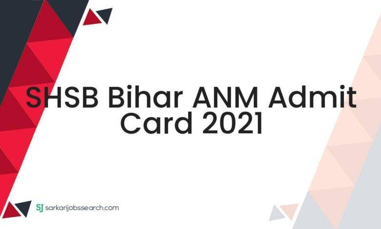 SHSB Bihar ANM Admit Card 2021