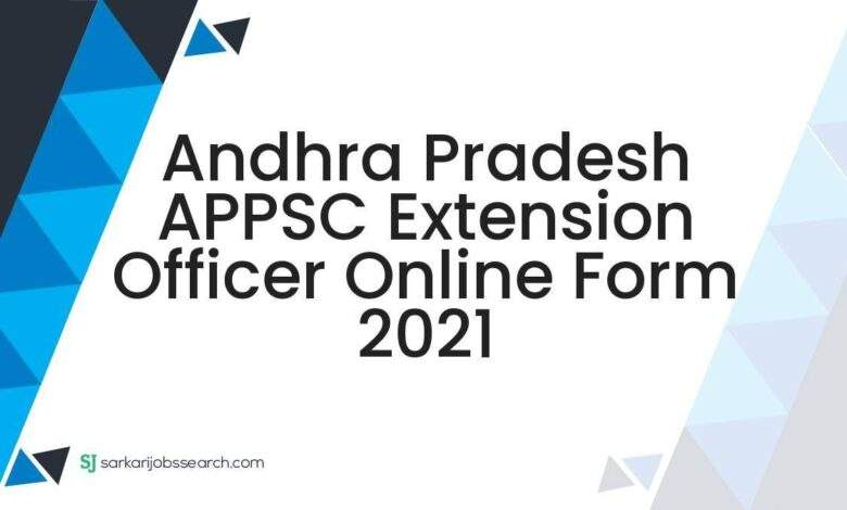 Andhra Pradesh APPSC Extension Officer Online Form 2021 1 Andhra Pradesh APPSC Extension Officer Online Form 2021