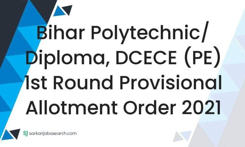 Bihar Polytechnic/ Diploma, DCECE (PE) 1st Round Provisional Allotment Order 2021 1 Bihar Polytechnic/ Diploma, DCECE (PE) 1st Round Provisional Allotment Order 2021
