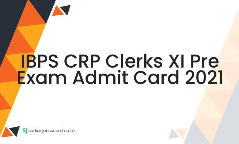 IBPS CRP Clerks XI Pre Exam Admit Card 2021