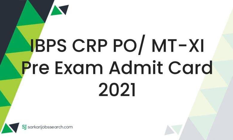 IBPS CRP PO/ MT-XI Pre Exam Admit Card 2021