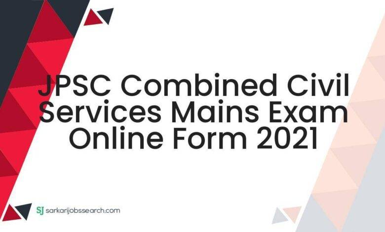 JPSC Combined Civil Services Mains Exam Online Form 2021