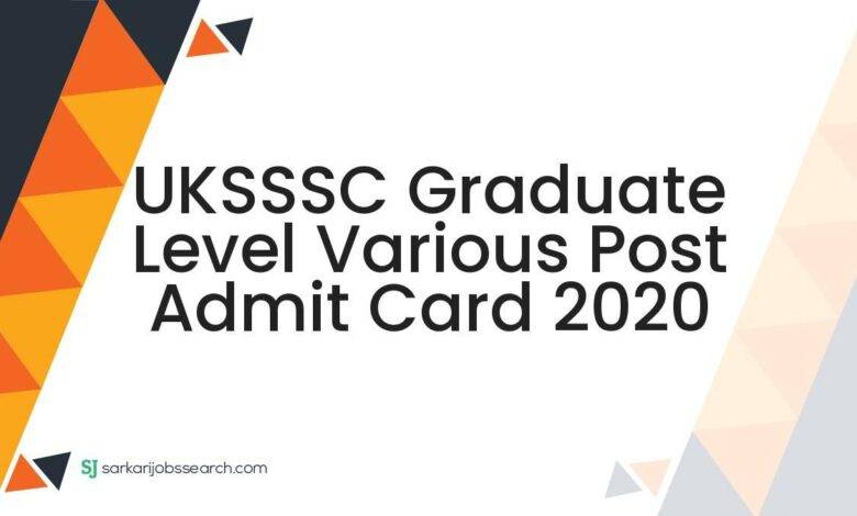 UKSSSC Graduate Level Various Post Admit Card 2020