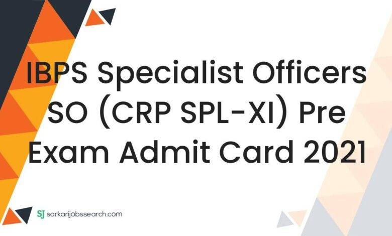 IBPS Specialist Officers SO (CRP SPL-XI) Pre Exam Admit Card 2021