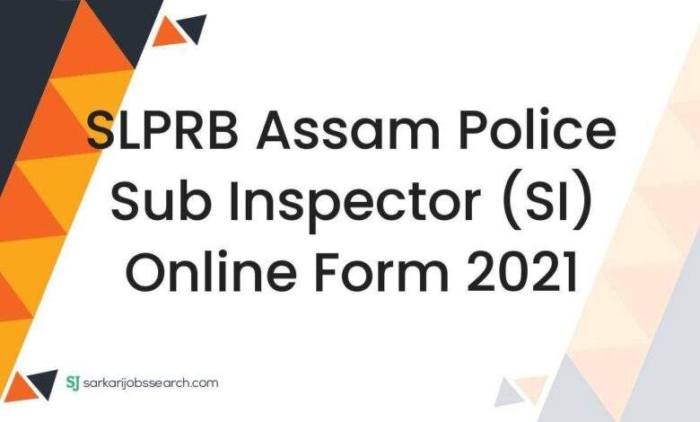 SLPRB Assam Police Sub Inspector (SI) Online Form 2021