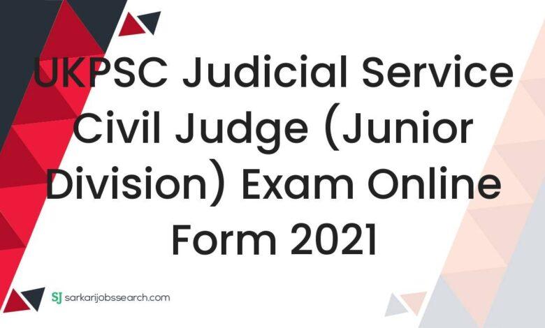 UKPSC Judicial Service Civil Judge (Junior Division) Exam Online Form 2021