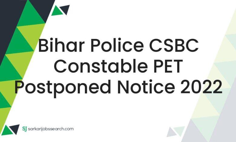 Bihar Police CSBC Constable PET Postponed Notice 2022