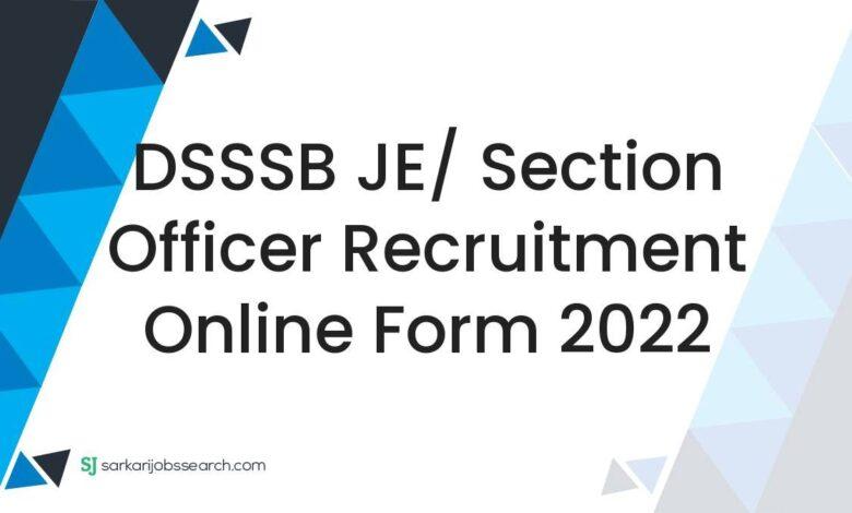 DSSSB JE/ Section Officer Recruitment Online Form 2022
