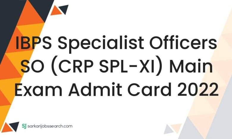 IBPS Specialist Officers SO (CRP SPL-XI) Main Exam Admit Card 2022