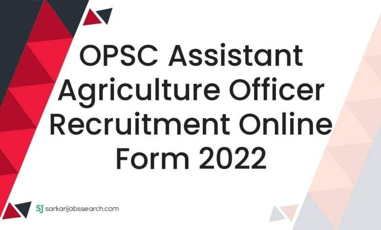OPSC Assistant Agriculture Officer Recruitment Online Form 2022