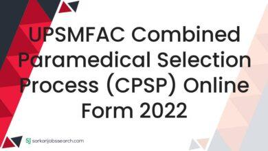 UPSMFAC Combined Paramedical Selection Process (CPSP) Online Form 2022