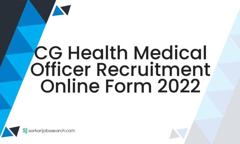 CG Health Medical Officer Recruitment Online Form 2022