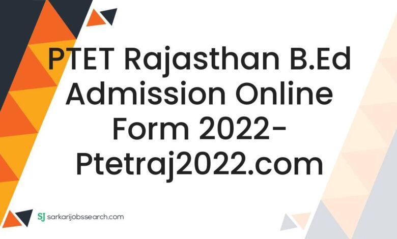 PTET Rajasthan B.Ed Admission Online Form 2022- ptetraj2022.com