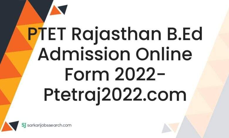 PTET Rajasthan B.Ed Admission Online Form 2022- ptetraj2022.com