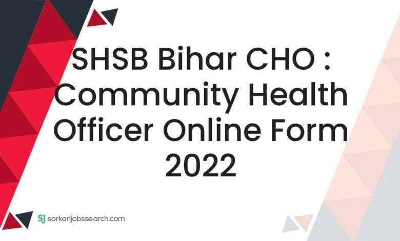 SHSB Bihar CHO : Community Health Officer Online Form 2022