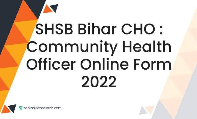 SHSB Bihar CHO : Community Health Officer Online Form 2022 1 SHSB Bihar CHO : Community Health Officer Online Form 2022