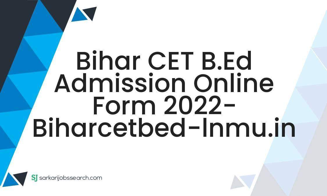 Bihar CET B.Ed Admission Online Form 2022- biharcetbed-lnmu.in 1 Bihar CET B.Ed Admission Online Form 2022- biharcetbed-lnmu.in
