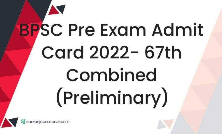 BPSC Pre Exam Admit Card 2022- 67th Combined (Preliminary) 1 BPSC Pre Exam Admit Card 2022- 67th Combined (Preliminary)