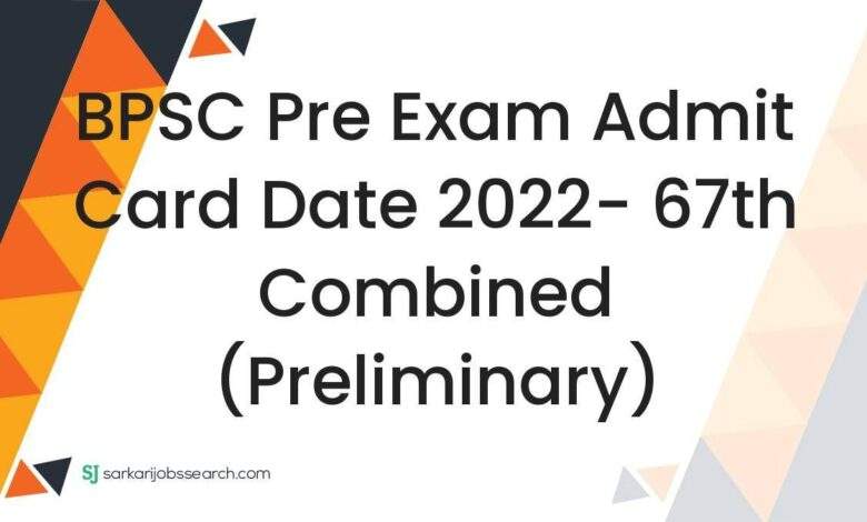 BPSC Pre Exam Admit Card Date 2022- 67th Combined (Preliminary) 1 BPSC Pre Exam Admit Card Date 2022- 67th Combined (Preliminary)