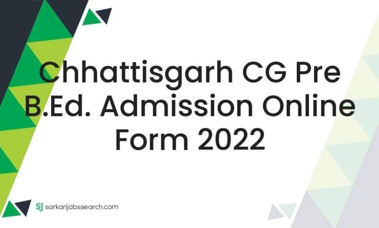 Chhattisgarh CG Pre B.Ed. Admission Online Form 2022 1 Chhattisgarh CG Pre B.Ed. Admission Online Form 2022