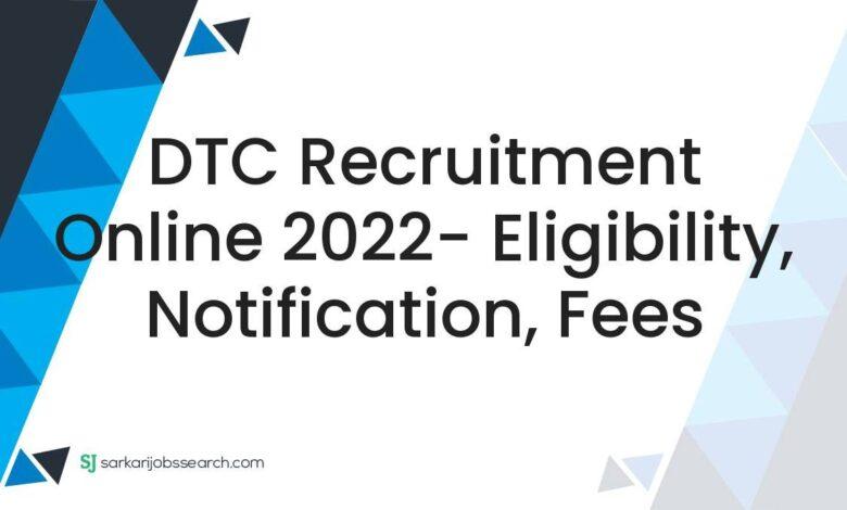 DTC Recruitment Online 2022- Eligibility, Notification, Fees