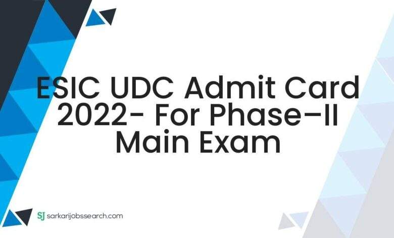 ESIC UDC Admit Card 2022- For Phase–II Main Exam 1 ESIC UDC Admit Card 2022- For Phase–II Main Exam