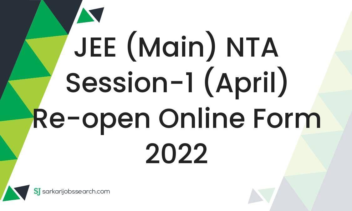 JEE (Main) NTA Session-1 (April) Re-open Online Form 2022