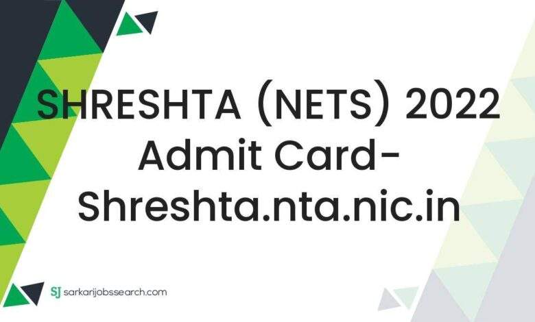 SHRESHTA (NETS) 2022 Admit Card- shreshta.nta.nic.in 1 SHRESHTA (NETS) 2022 Admit Card- shreshta.nta.nic.in