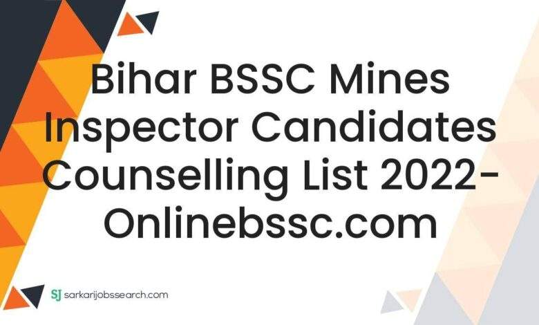 Bihar BSSC Mines Inspector Candidates Counselling List 2022- onlinebssc.com