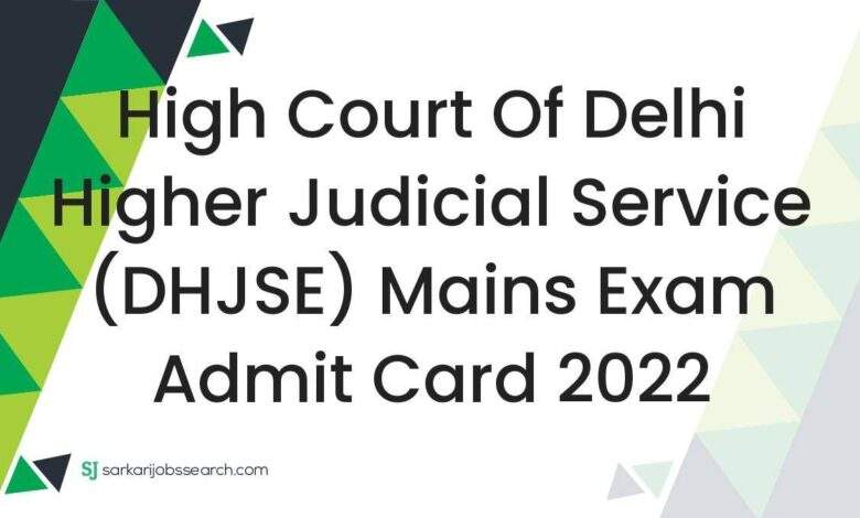 High Court of Delhi Higher Judicial Service (DHJSE) Mains Exam Admit Card 2022 1 High Court of Delhi Higher Judicial Service (DHJSE) Mains Exam Admit Card 2022