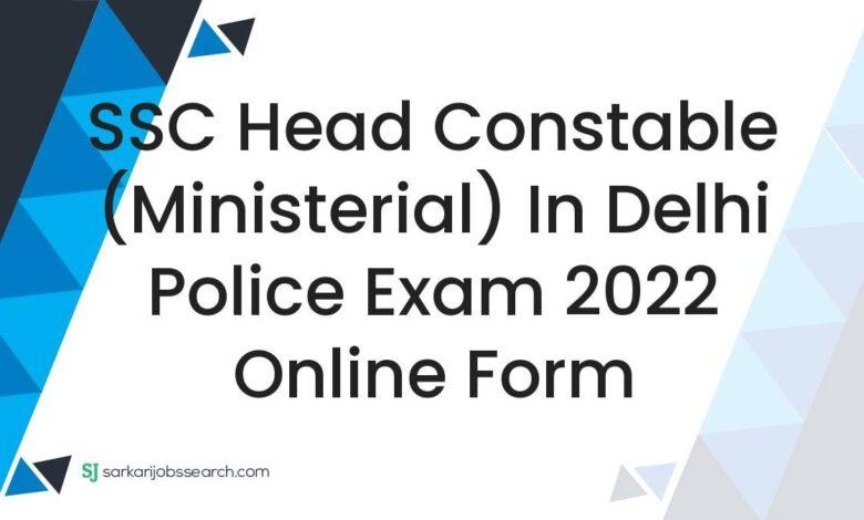 SSC Head Constable (Ministerial) In Delhi Police Exam 2022 Online Form