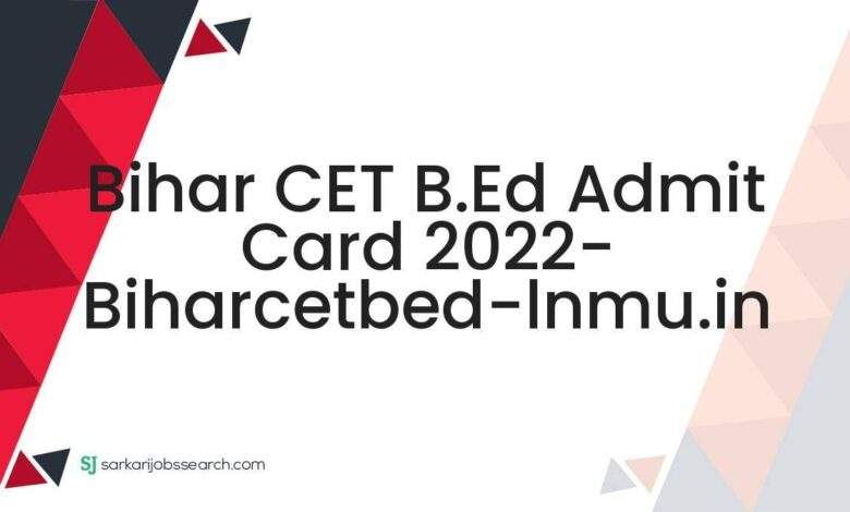 Bihar CET B.Ed Admit Card 2022- biharcetbed-lnmu.in 1 Bihar CET B.Ed Admit Card 2022- biharcetbed-lnmu.in