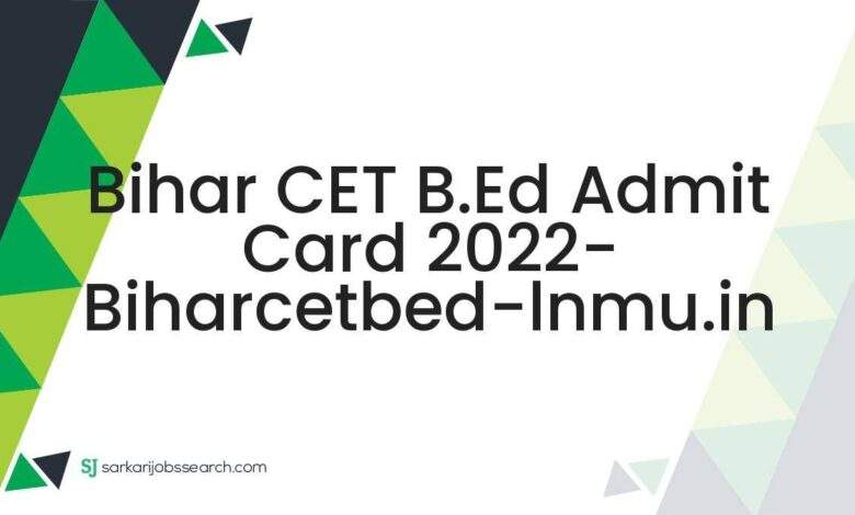 Bihar CET B.Ed Admit Card 2022- biharcetbed-lnmu.in 1 Bihar CET B.Ed Admit Card 2022- biharcetbed-lnmu.in