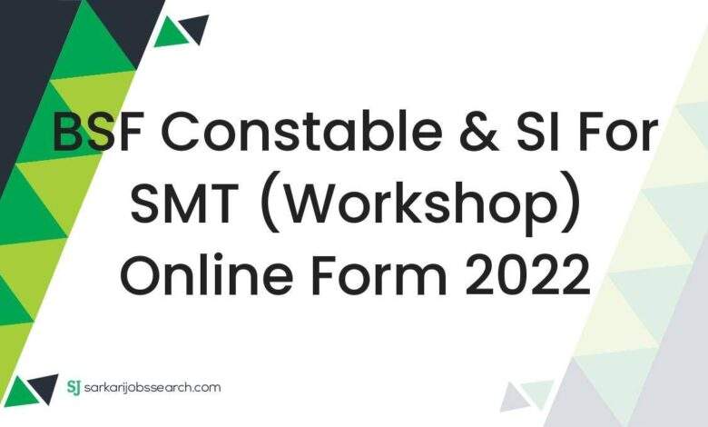 BSF Constable & SI For SMT (Workshop) Online Form 2022 1 BSF Constable & SI For SMT (Workshop) Online Form 2022