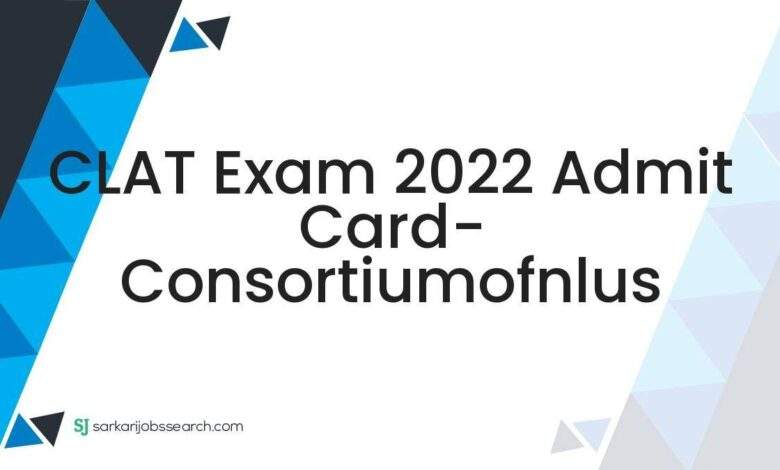CLAT Exam 2022 Admit Card- consortiumofnlus 1 CLAT Exam 2022 Admit Card- consortiumofnlus