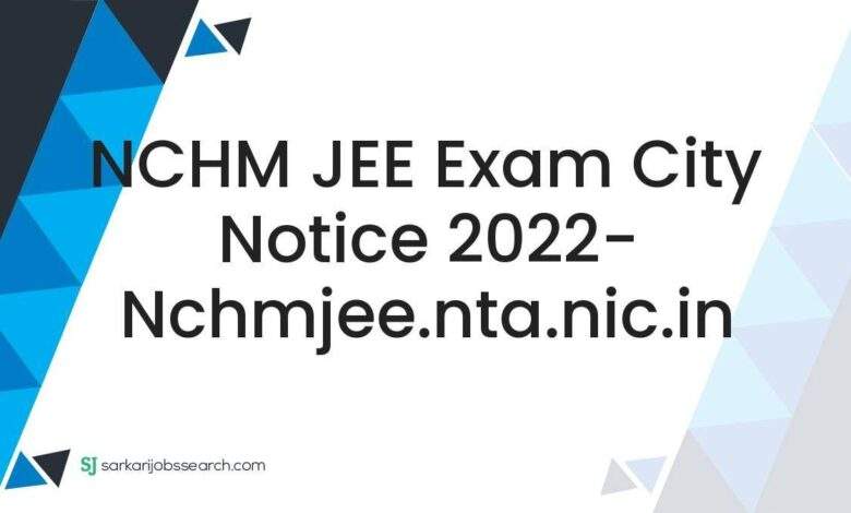 NCHM JEE Exam City Notice 2022- nchmjee.nta.nic.in 1 NCHM JEE Exam City Notice 2022- nchmjee.nta.nic.in