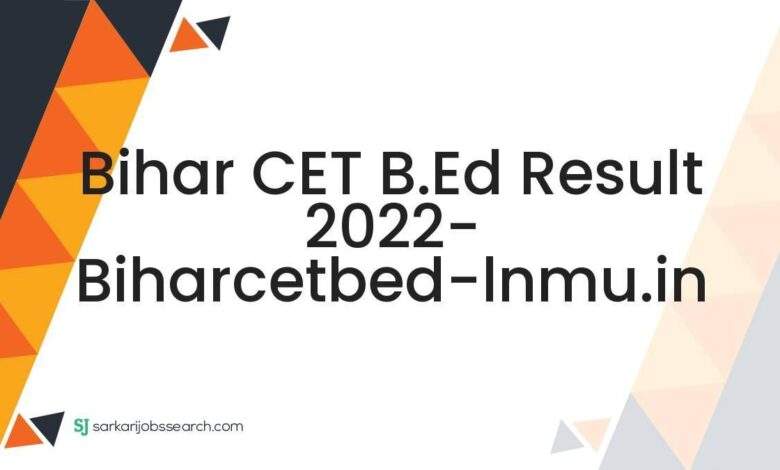 Bihar CET B.Ed Result 2022- biharcetbed-lnmu.in 1 Bihar CET B.Ed Result 2022- biharcetbed-lnmu.in