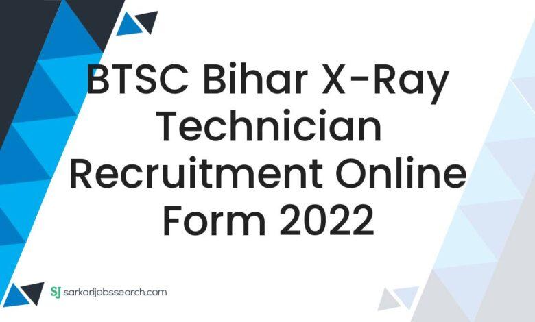 BTSC Bihar X-Ray Technician Recruitment Online Form 2022