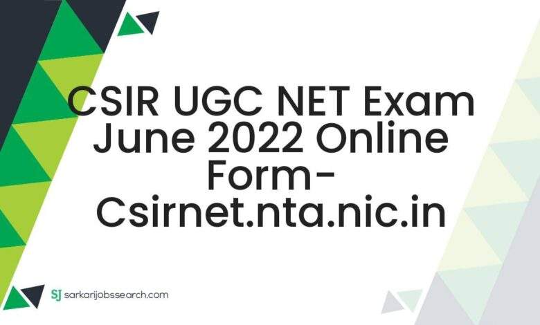 CSIR UGC NET Exam June 2022 Online Form- csirnet.nta.nic.in 1 CSIR UGC NET Exam June 2022 Online Form- csirnet.nta.nic.in