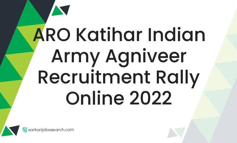 ARO Katihar Indian Army Agniveer Recruitment Rally Online 2022