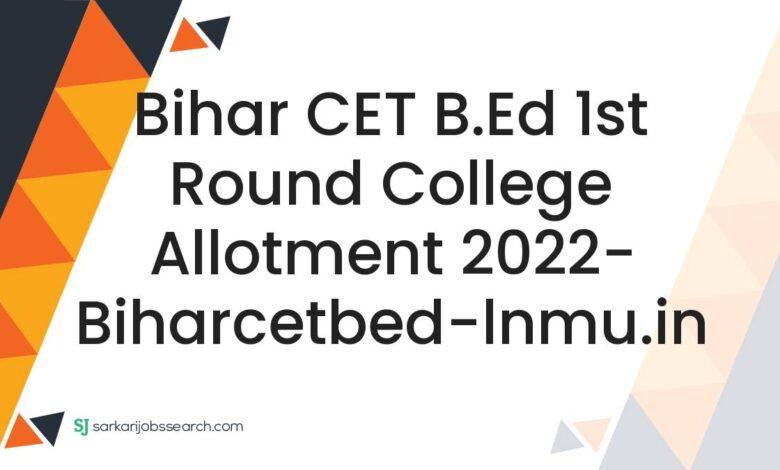Bihar CET B.Ed 1st Round College Allotment 2022- biharcetbed-lnmu.in