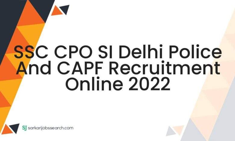 SSC CPO SI Delhi Police And CAPF Recruitment Online 2022 1 SSC CPO SI Delhi Police And CAPF Recruitment Online 2022