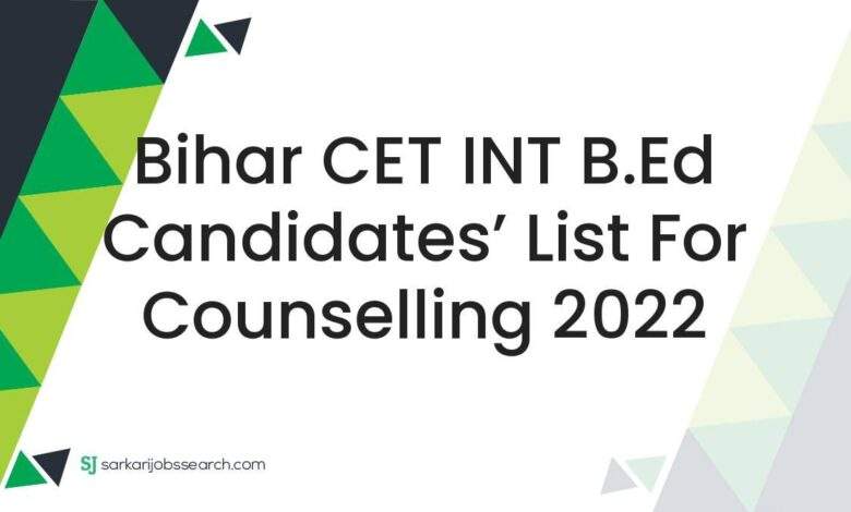 Bihar CET INT B.Ed Candidates' List for Counselling 2022 1 Bihar CET INT B.Ed Candidates’ List for Counselling 2022