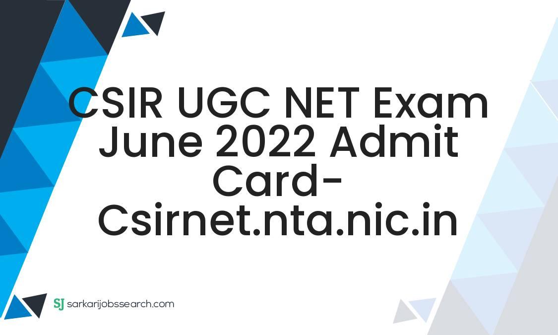 CSIR UGC NET Exam June 2022 Admit Card- csirnet.nta.nic.in